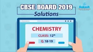 CBSE Board Exam 2019, XII Chemistry Set 1 Q 18-19 Answer Solutions