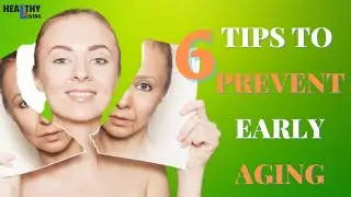 6 Tips To Prevent Early Aging | Tips4Week