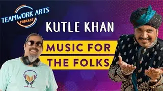 Ep. 30 | Khutle Khan on the Raw Power of Rajasthani Folk Music | Teamwork Arts Podcast