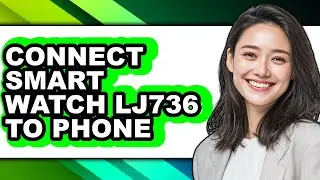 How to Connect Smart Watch Lj736 to Phone (only Way)