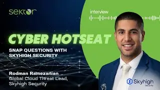 SEKTOR CYBER HOT-SEAT - Snap Questions with Rodman Ramezanian from Skyhigh Security