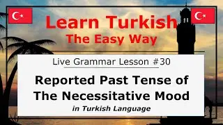Reported Past Tense of the Necessitative Mood in Turkish Language (Grammar Lesson #30)