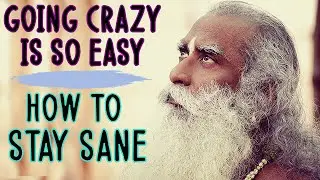 Sadhguru - Going crazy is so easy , Hard is Staying sane!