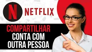 Como Compartilhar Conta Da Netflix Com Outra Pessoa