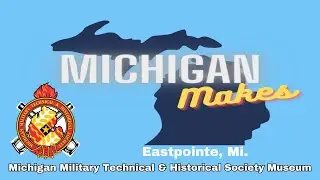 Michigan Makes- Michigan Military Technical & Historical Society Museum Tour