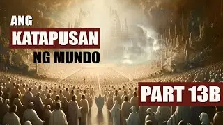 KATAPUSAN NG MUNDO PART 13B - ANG SECOND COMING OF CHRIST