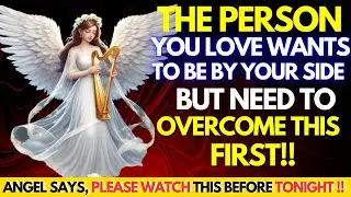 11:11 💌ANGEL SAYS: The PERSON YOU LOVE Wants to Be by Your Side, But Needs to Overcome This First...