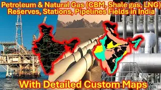 Petroleum & Natural Gas (CBM, Shale gas, LNG): Reserves, Stations, Pipelines Fields in India