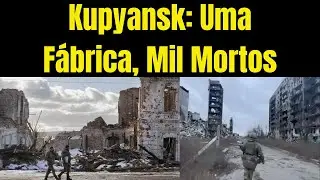 Kupyansk Vira Palco de Sacrifícios: A Fábrica Que Expõe a Estratégia Desesperada de Kiev