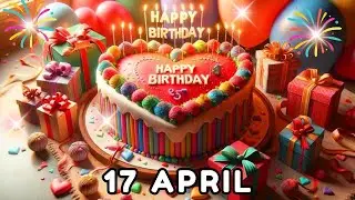 Happy Birthday, Today, 17 April, Birthday Song, Birthday wishes, hbd