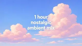 1 Hour Nostalgic Ambient Mix by Ambien-T | Sleep &bull; Focus &bull; Dream &bull; Remember