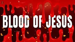 Plead BLOOD of JESUS Prayers Over Your Life: Protection Against ALL Evil, Wash Away Your Sins & More