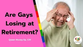 Are Gays Losing at Retirement? | Queer Money