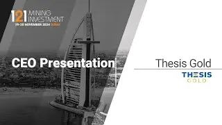 Presentation: Thesis Gold - 121 Mining Investment Dubai November 2024