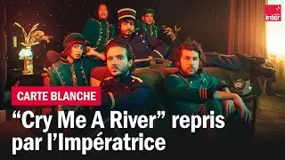 Cry me a river, L'impératrice reprend Justin Timberlake - Carte blanche