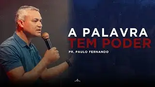 A PALAVRA TEM PODER  | PR. PAULO FERNANDO