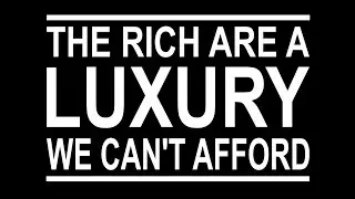 The Rich Are A Luxury We Can't Afford