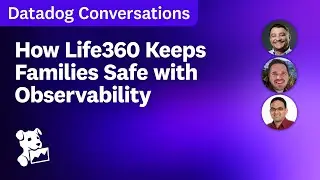 Datadog Conversations: How Life360 Keeps Families Safe with Observability