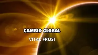 CAMBIO GLOBAL: Algo Grande Sucede - Vital Frosi