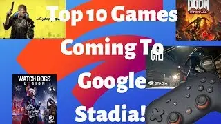 Top 10 Games Coming To Google Stadia!