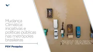 FGV Pesquisa | Mudan&ccedil;a clim&aacute;tica: iniciativas e pol&iacute;ticas p&uacute;blicas nas metr&oacute;poles brasileiras