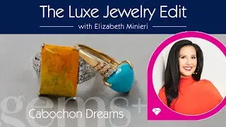 Cabochon Dreams | The Luxe Jewelry Edit Ep. 21 | Gems+ | Gem Shopping