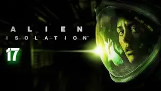 Alien: Isolation (Russian) - 2014 - Часть 17: Новый Уровень Угрозы