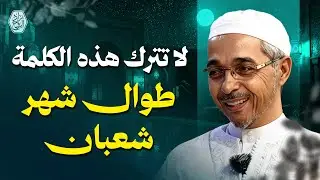 لا تترك هذه الكلمة طوال شهر شعبان | الدكتور مبروك زيد الخير