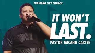 It Won't Last | Pastor Micahn Carter | Forward City Church