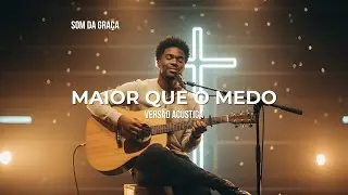 Maior Que o Medo | Versão Acústica | Som da Graça