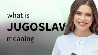 Jugoslav &mdash; what is JUGOSLAV meaning