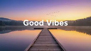 Good Vibes ☀️ Energizing Morning Music for a Positive and Productive Start