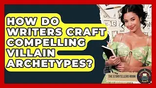 How Do Writers Craft Compelling Villain Archetypes? - The Storytellers Room