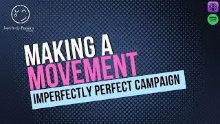 The Imperfectly Perfect Campaign - Making A Movement