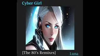 03/15 - Cyber Girl (80's Dance Pop Mix) Luna [2025]
