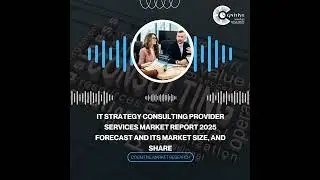 IT Strategy Consulting Provider Services Market Report 2025 Forecast and its Market Size, and Share
