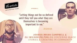 Centering Black Stories with Joshuah Brian Campbell and Eli Wilson Pelton | 16 Artists