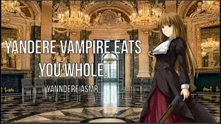F4M YANDERE VAMPIRE EATS YOU WHOLE! YANDERE ASMR