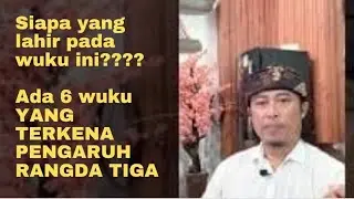 Siapa yang lahir pada wuku ini ? 6 wuku ini terkena pengaruh Rangda Tiga.