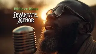 Lev&aacute;ntate, Se&ntilde;or (Salmo 7) &ndash; Blues Espiritual de Justicia y Refugio