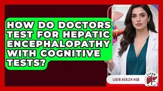 How Do Doctors Test For Hepatic Encephalopathy With Cognitive Tests? - Liver Health Hub