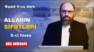 İslam Əqidəsi 9-ci dərs // Allahın Sifətləri -2ci hissə // Ustad: Adil Əhmədov