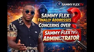 GTV Admin? No! Sammy Flex Finally Addresses Concerns Over Sammy Flex TV&rsquo;s Administrator