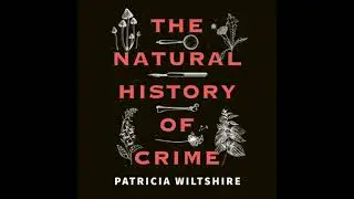 Natural History of Crime: Case studies in death and the clues nature leaves behind