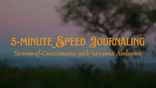 5 Minute Journaling Session with Savanna Ambience | Stream of Consciousness