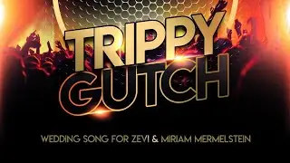 Trippy Gutch Ver. 2 &bull; Zevi & Miriam Mermelstein Wedding Song