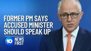 Former Prime Minister Malcolm Turnbull Says Accused Minister Should Come Forward | 10 News First