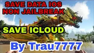 SAVE DATA ARK MOBILE IOS NON JAILBREAK - SAVE ICLOUD - TẤT CẢ SAVE Đ&Atilde; ĐĂNG TR&Ecirc;N K&Ecirc;NH - BY TRAU7777