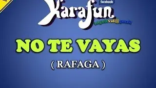 NO TE VAYAS - RAFAGA ( karaoke ) - VAF