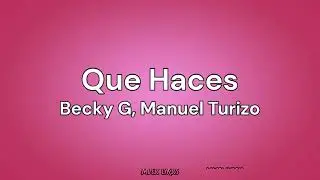Becky G, Manuel Turizo - QUE HACES (Letra)